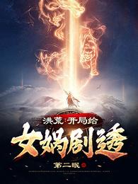 洪荒开局给女娲剧透全文