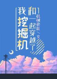 我和挖掘机一起穿越了by机械松鼠