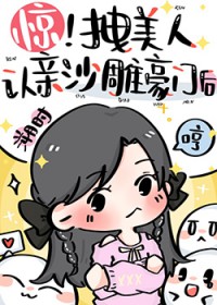 惊!拽美人认亲沙雕豪门后 溯时 笔趣阁