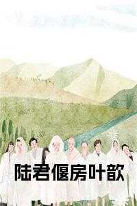 陆君偃房叶歆最新章节列表