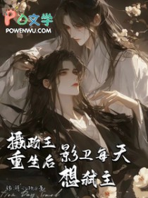 摄政王重生后影卫每天想弑主攻是