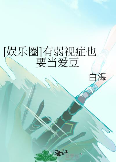 娱乐圈有弱视症也要当爱豆韩娱