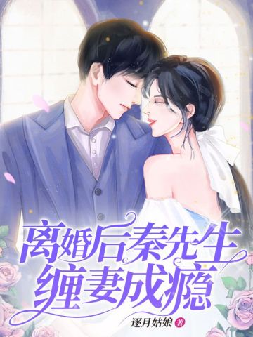 离婚后秦先生缠妻成瘾全文阅读