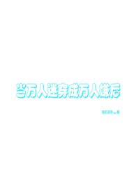 当万人迷拿错剧本进入逃生游戏笔趣阁