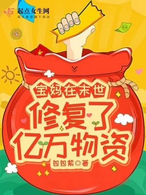 宝妈在末世修复了亿万物资 不更了