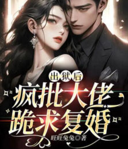 出狱后疯批大佬跪求复婚旺旺兔兔