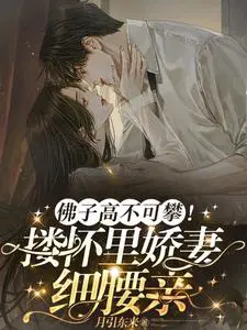 佛子高不可攀!搂怀里娇妻细腰亲最新章节