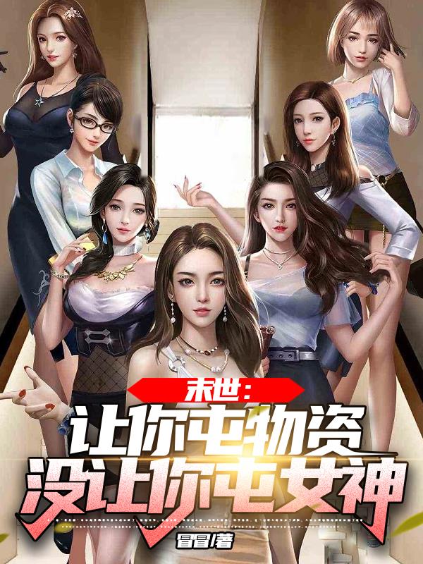 末世让你屯物资没让你屯女神 完整版