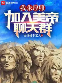 我朱厚照加入美帝聊天群txt