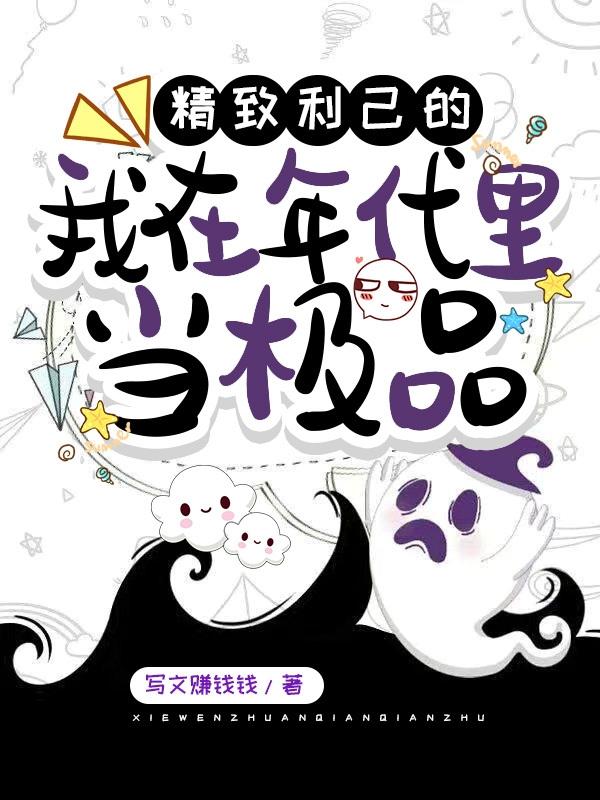 精致利己的我在年代里当极品最新