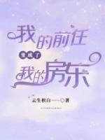 我的前任变成了我的房东 云生枳白