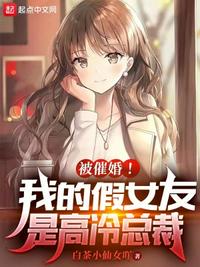被催婚!我的假女友是高冷总裁 无弹窗阅读