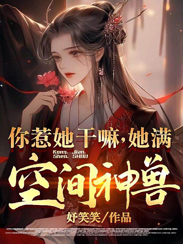 你惹她干嘛她满空间神兽在线