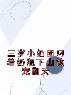 三岁小奶团叼着奶瓶下山被宠翻天墨小喵 / 著