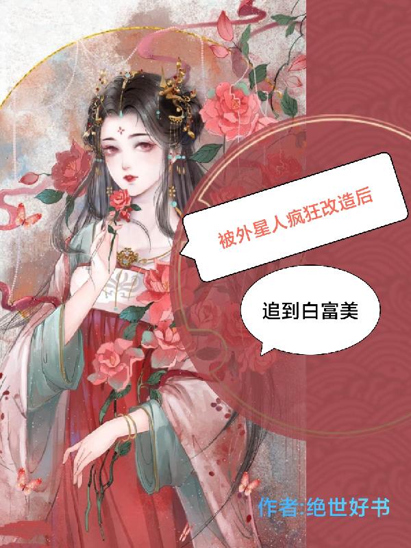 被外星人疯狂改造后追到白富美 绝世好书