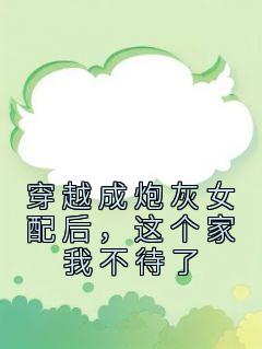 穿越成炮灰女配后和反派he了全文免费阅读