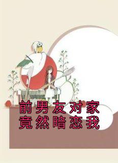 前男友对家竟然暗恋我了怎么办