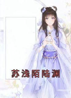 苏浅浅陆呈羡全文免费阅读