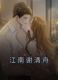 江南谢清舟大结局免费阅读