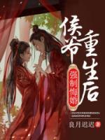 侯爷重生后强制悔婚最新章节列表