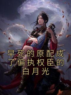 早死的原配成了偏执权臣的白月光 香香的橙子