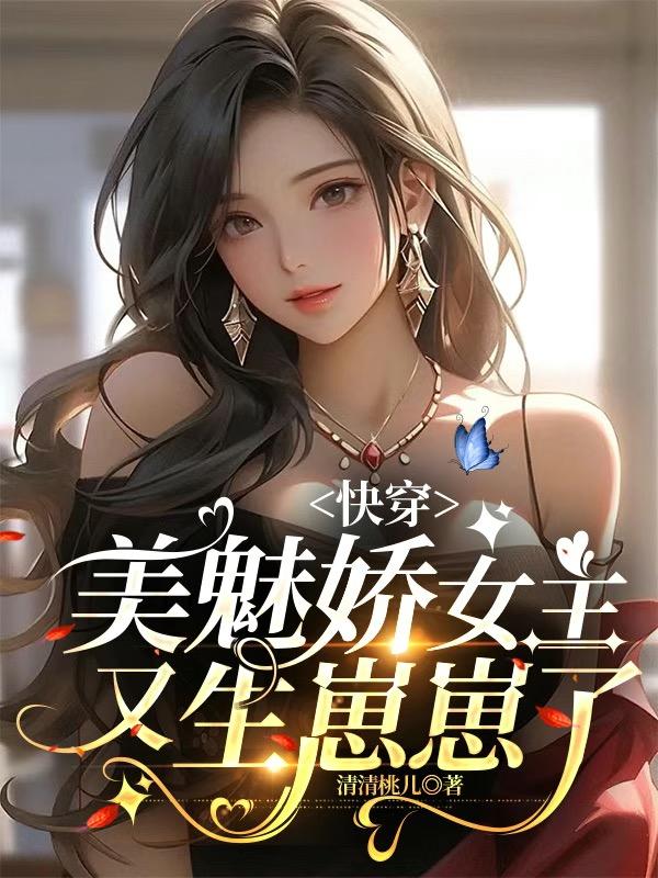 快穿美魅娇女主又生崽崽了 清清桃儿