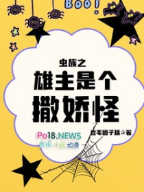 虫族之雄主是个撒娇怪卷毛团子精