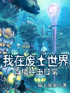 玄学大佬靠种田轰动废土世界作者陆七柒柒