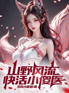 山野风流快活小傻医热狗大香肠txt