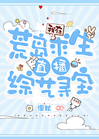 我在荒岛求生直播综艺寻宝 漫秋txt