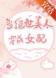 当绝世美人穿成女配后免费阅读