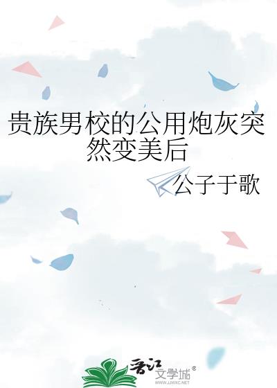 贵族男校的路人炮灰突然变美后实体书